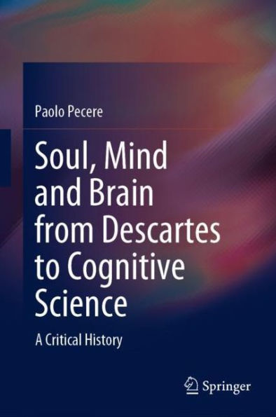 Soul, Mind and Brain from Descartes to Cognitive Science: A Critical History