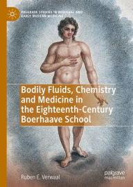 Title: Bodily Fluids, Chemistry and Medicine in the Eighteenth-Century Boerhaave School, Author: Ruben E. Verwaal