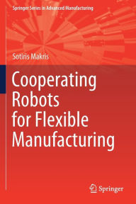 Title: Cooperating Robots for Flexible Manufacturing, Author: Sotiris Makris