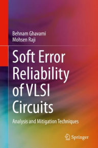 Title: Soft Error Reliability of VLSI Circuits: Analysis and Mitigation Techniques, Author: Behnam Ghavami