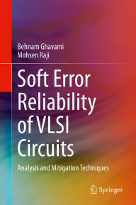 Title: Soft Error Reliability of VLSI Circuits: Analysis and Mitigation Techniques, Author: Behnam Ghavami