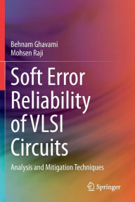 Title: Soft Error Reliability of VLSI Circuits: Analysis and Mitigation Techniques, Author: Behnam Ghavami
