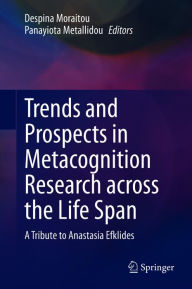 Title: Trends and Prospects in Metacognition Research across the Life Span: A Tribute to Anastasia Efklides, Author: Despina Moraitou