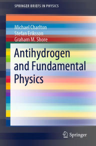 Title: Antihydrogen and Fundamental Physics, Author: Michael Charlton