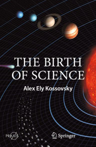 Title: The Birth of Science, Author: Alex Ely Kossovsky