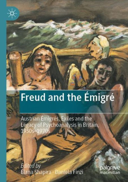 Freud and the Émigré: Austrian Émigrés, Exiles Legacy of Psychoanalysis Britain, 1930s-1970s