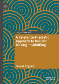 Title: A Relevance-Theoretic Approach to Decision-Making in Subtitling, Author: Lukasz Bogucki