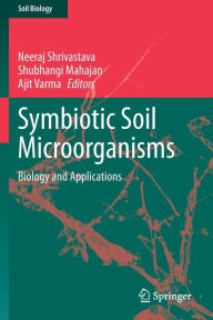 Title: Symbiotic Soil Microorganisms: Biology and Applications, Author: Neeraj Shrivastava