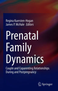 Title: Prenatal Family Dynamics: Couple and Coparenting Relationships During and Postpregnancy, Author: Regina Kuersten-Hogan