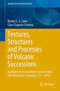 Title: Textures, Structures and Processes of Volcanic Successions: Examples from Southern Central Andes (Northwestern Argentina, 22º-28ºS), Author: Beatriz L.L. Coira