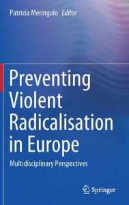Title: Preventing Violent Radicalisation in Europe: Multidisciplinary Perspectives, Author: Patrizia Meringolo