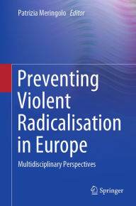 Title: Preventing Violent Radicalisation in Europe: Multidisciplinary Perspectives, Author: Patrizia Meringolo