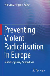 Title: Preventing Violent Radicalisation in Europe: Multidisciplinary Perspectives, Author: Patrizia Meringolo