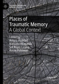 Title: Places of Traumatic Memory: A Global Context, Author: Amy L. Hubbell