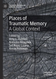 Title: Places of Traumatic Memory: A Global Context, Author: Amy L. Hubbell