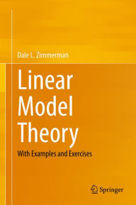 Title: Linear Model Theory: With Examples and Exercises, Author: Dale L. Zimmerman