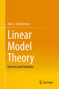 Title: Linear Model Theory: Exercises and Solutions, Author: Dale L. Zimmerman