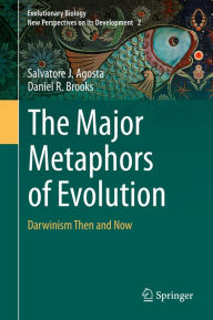 Title: The Major Metaphors of Evolution: Darwinism Then and Now, Author: Salvatore J. Agosta