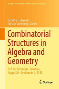 Title: Combinatorial Structures in Algebra and Geometry: NSA 26, Constan?a, Romania, August 26-September 1, 2018, Author: Dumitru I. Stamate