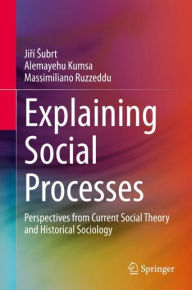 Title: Explaining Social Processes: Perspectives from Current Social Theory and Historical Sociology, Author: Jirï Subrt