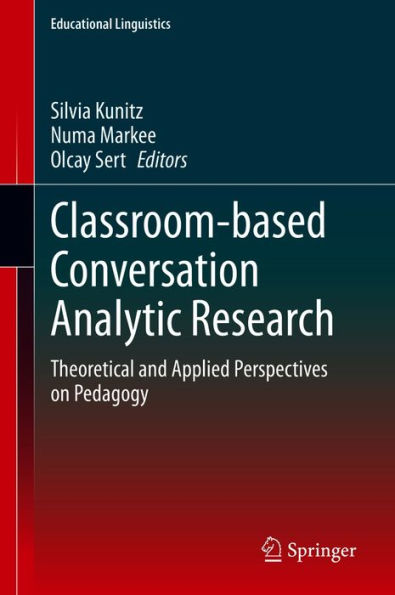 Classroom-based Conversation Analytic Research: Theoretical and Applied Perspectives on Pedagogy