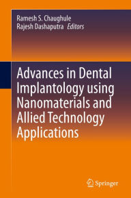 Title: Advances in Dental Implantology using Nanomaterials and Allied Technology Applications, Author: Ramesh S. Chaughule