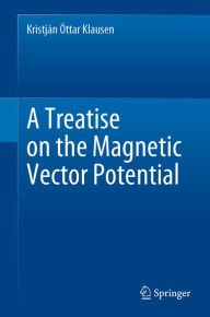 Title: A Treatise on the Magnetic Vector Potential, Author: Kristján Óttar Klausen