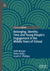 Title: Belonging, Identity, Time and Young People's Engagement in the Middle Years of School, Author: Seth Brown