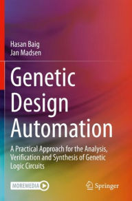 Title: Genetic Design Automation: A Practical Approach for the Analysis, Verification and Synthesis of Genetic Logic Circuits, Author: Hasan Baig