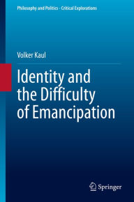 Title: Identity and the Difficulty of Emancipation, Author: Volker Kaul