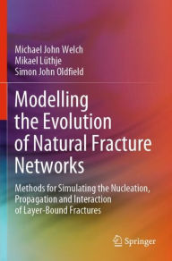 Title: Modelling the Evolution of Natural Fracture Networks: Methods for Simulating the Nucleation, Propagation and Interaction of Layer-Bound Fractures, Author: Michael John Welch