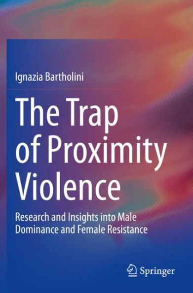 The Trap of Proximity Violence: Research and Insights into Male Dominance and Female Resistance