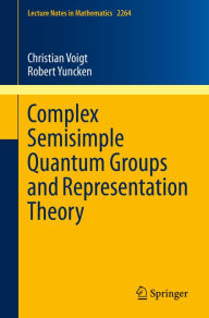 Title: Complex Semisimple Quantum Groups and Representation Theory, Author: Christian Voigt