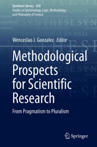 Title: Methodological Prospects for Scientific Research: From Pragmatism to Pluralism, Author: Wenceslao J. Gonzalez