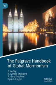 Title: The Palgrave Handbook of Global Mormonism, Author: R. Gordon Shepherd