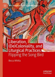 Title: Liberation, (De)Coloniality, and Liturgical Practices: Flipping the Song Bird, Author: Becca Whitla