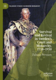 Title: Survival and Revival in Sweden's Court and Monarchy, 1718-1930, Author: Fabian Persson