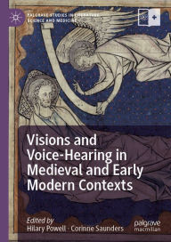 Title: Visions and Voice-Hearing in Medieval and Early Modern Contexts, Author: Hilary Powell