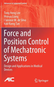 Title: Force and Position Control of Mechatronic Systems: Design and Applications in Medical Devices, Author: Tong Heng Lee