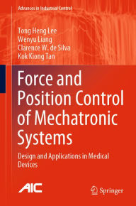 Title: Force and Position Control of Mechatronic Systems: Design and Applications in Medical Devices, Author: Tong Heng Lee
