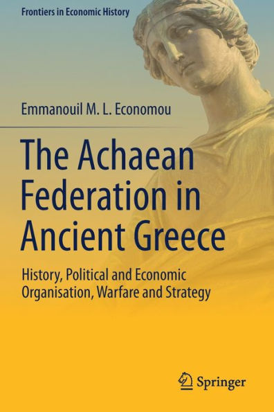 The Achaean Federation Ancient Greece: History, Political and Economic Organisation, Warfare Strategy