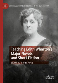 Title: Teaching Edith Wharton's Major Novels and Short Fiction, Author: Ferdâ Asya