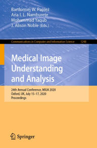 Title: Medical Image Understanding and Analysis: 24th Annual Conference, MIUA 2020, Oxford, UK, July 15-17, 2020, Proceedings, Author: Bartlomiej W. Papiez