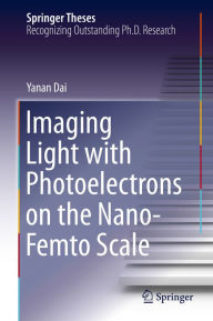 Title: Imaging Light with Photoelectrons on the Nano-Femto Scale, Author: Yanan Dai