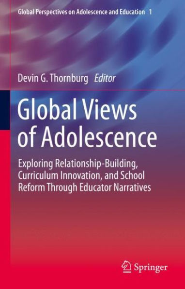 Global Views of Adolescence: Exploring Relationship-Building, Curriculum Innovation, and School Reform Through Educator Narratives