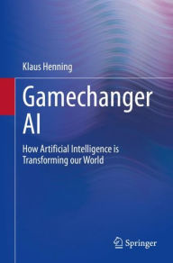 Title: Gamechanger AI: How Artificial Intelligence is Transforming our World, Author: Klaus Henning