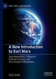 Title: A New Introduction to Karl Marx: New Materialism, Critique of Political Economy, and the Concept of Metabolism, Author: Ryuji  Sasaki