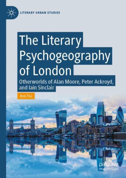 The Literary Psychogeography of London: Otherworlds of Alan Moore, Peter Ackroyd, and Iain Sinclair