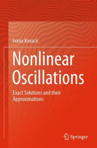 Title: Nonlinear Oscillations: Exact Solutions and their Approximations, Author: Ivana Kovacic