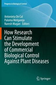 Title: How Research Can Stimulate the Development of Commercial Biological Control Against Plant Diseases, Author: Antonieta De Cal